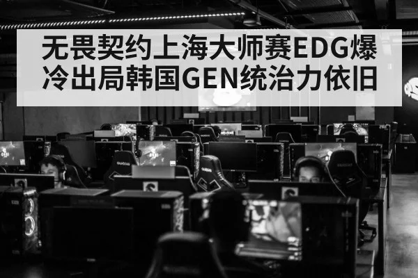 无畏契约上海大师赛EDG爆冷出局韩国GEN统治力依旧