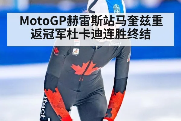 MotoGP赫雷斯站马奎兹重返冠军杜卡迪连胜终结