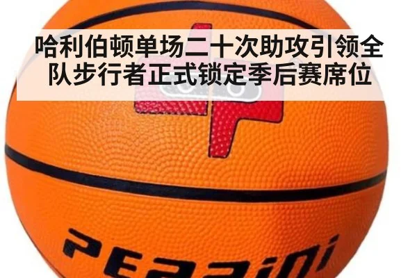 哈利伯顿单场二十次助攻引领全队步行者正式锁定季后赛席位