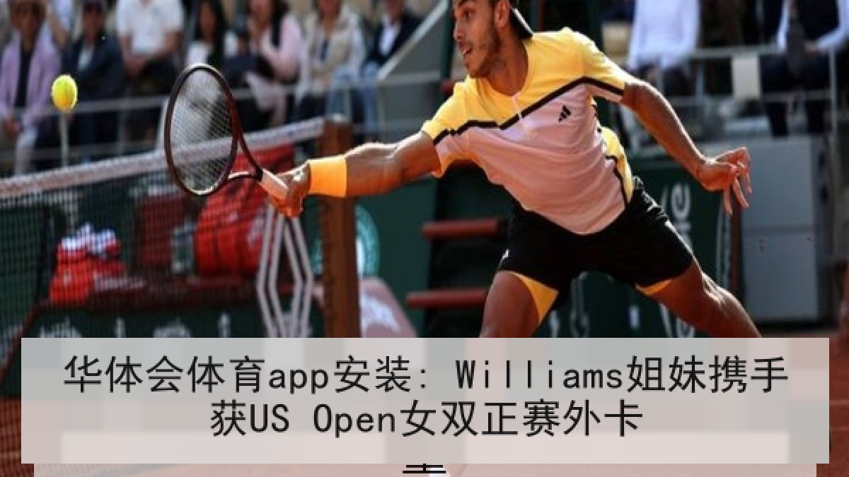 华体会体育app安装: Williams姐妹携手获US Open女双正赛外卡 华体会体育app安装: Williams姐妹携手获US Open女双正赛外卡