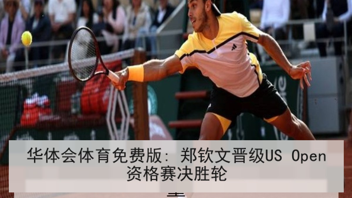 华体会体育免费版: 郑钦文晋级US Open资格赛决胜轮