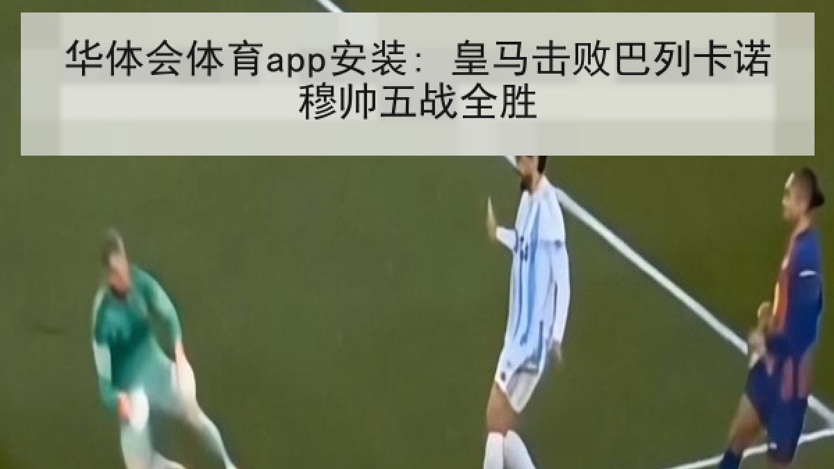 华体会体育app安装: 皇马击败巴列卡诺穆帅五战全胜